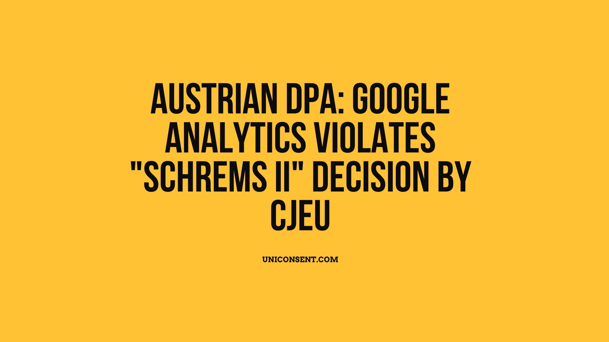 Austrian DPA: Google Analytics without Consent violates Schrems II decision by CJEU Austrian DPA: Google Analytics without Consent violates Schrems II decision by CJEU