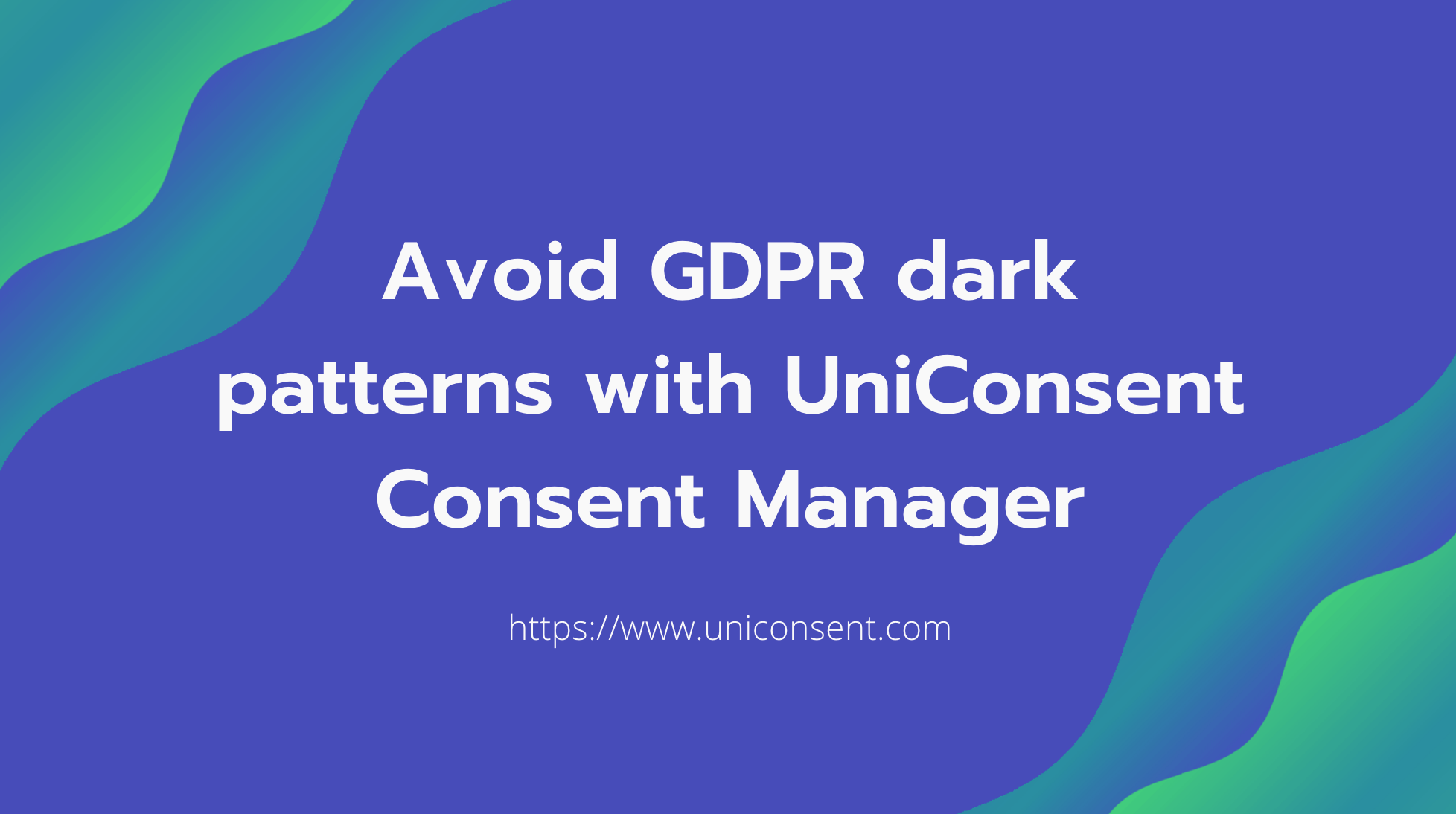 Avoid GDPR dark patterns with UniConsent Consent Manager Avoid GDPR dark patterns with UniConsent Consent Manager