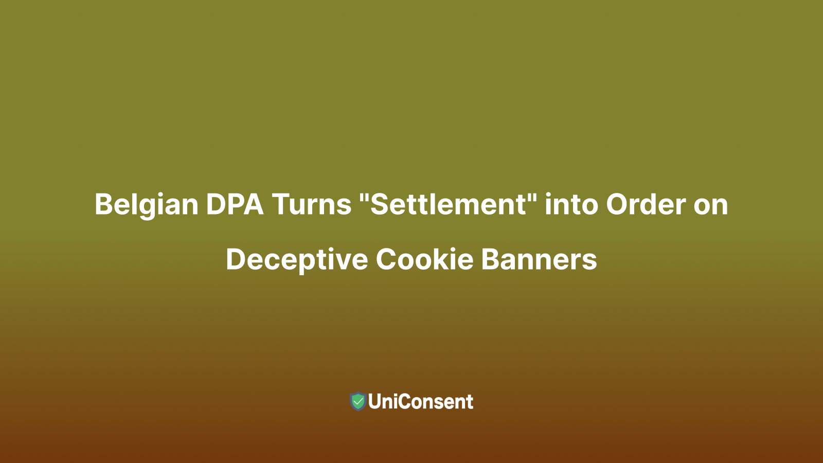 Belgian DPA Turns Settlement into Order on Deceptive Cookie Banners Belgian DPA Turns Settlement into Order on Deceptive Cookie Banners