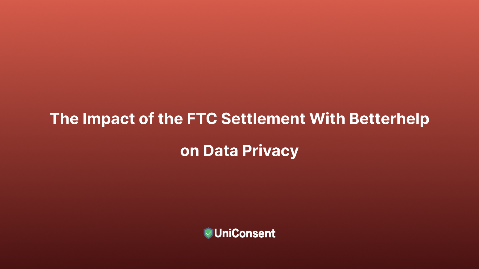 The Impact of the FTC Settlement With Betterhelp on Data Privacy The Impact of the FTC Settlement With Betterhelp on Data Privacy