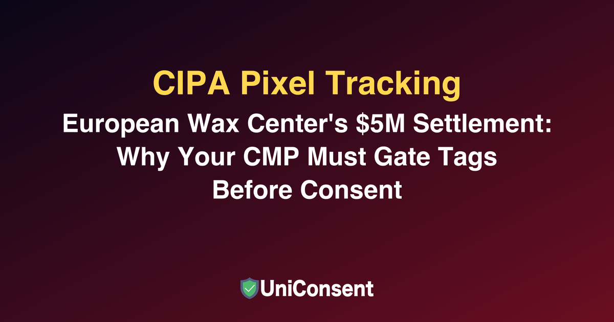 CIPA Pixel Tracking: European Wax Center's $5M Settlement Shows Why Your CMP Must Gate Tags Before Consent