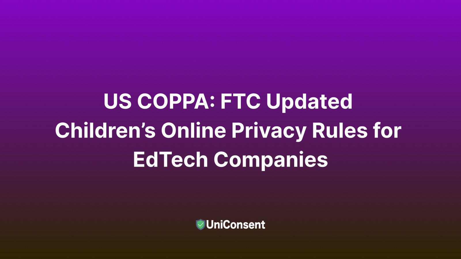 US COPPA: FTC Updated Children’s Online Privacy Rules for EdTech Companies US COPPA: FTC Updated Children’s Online Privacy Rules for EdTech Companies