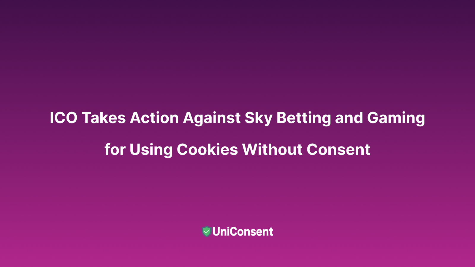 ICO Takes Action Against Sky Betting and Gaming for Using Cookies Without Consent ICO Takes Action Against Sky Betting and Gaming for Using Cookies Without Consent