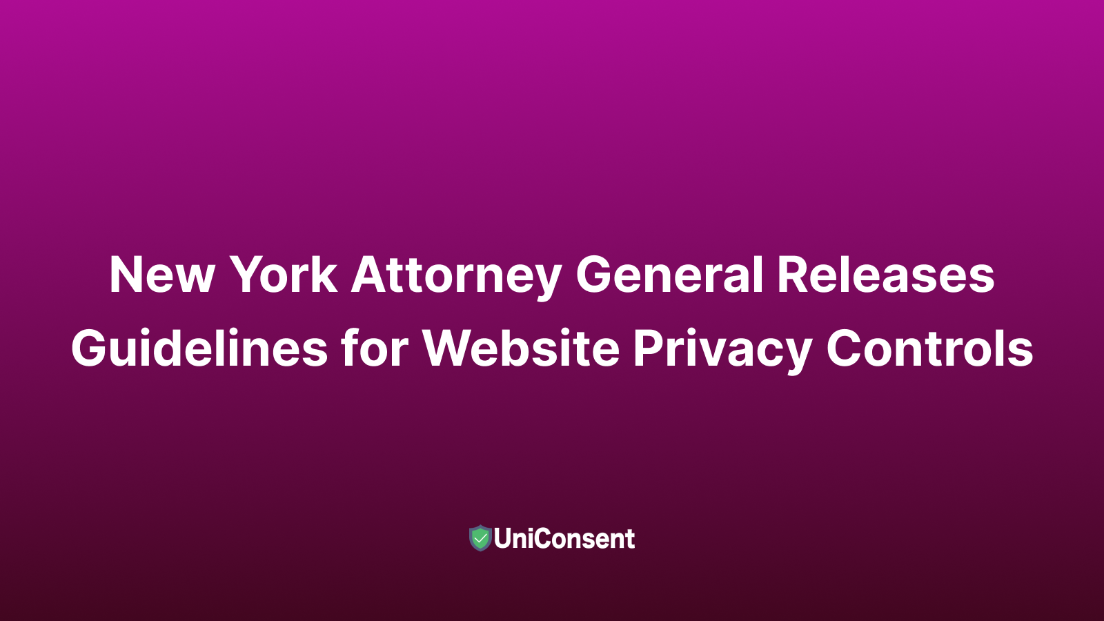 New York Attorney General Releases Guidelines for Website Privacy Controls New York Attorney General Releases Guidelines for Website Privacy Controls