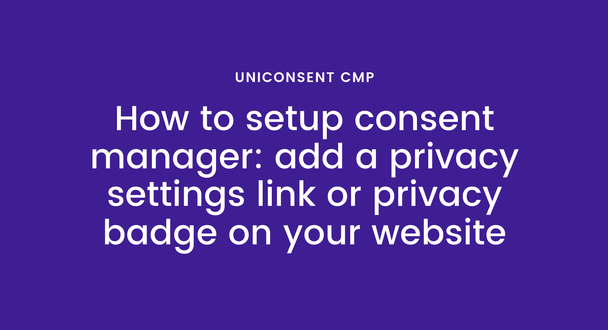 How to Add a Privacy Settings Link or Privacy Badge on Your Website to Manage GDPR/CCPA Consent How to Add a Privacy Settings Link or Privacy Badge on Your Website to Manage GDPR/CCPA Consent