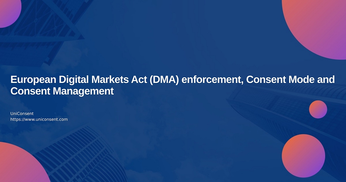 European Digital Markets Act (DMA) enforcement, Consent Mode and Consent Management European Digital Markets Act (DMA) enforcement, Consent Mode and Consent Management