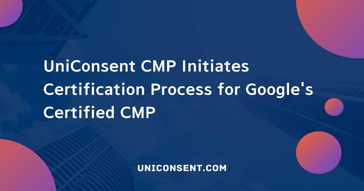 UniConsent CMP Initiates Certification Process for Google's Certified CMP UniConsent CMP Initiates Certification Process for Google's Certified CMP