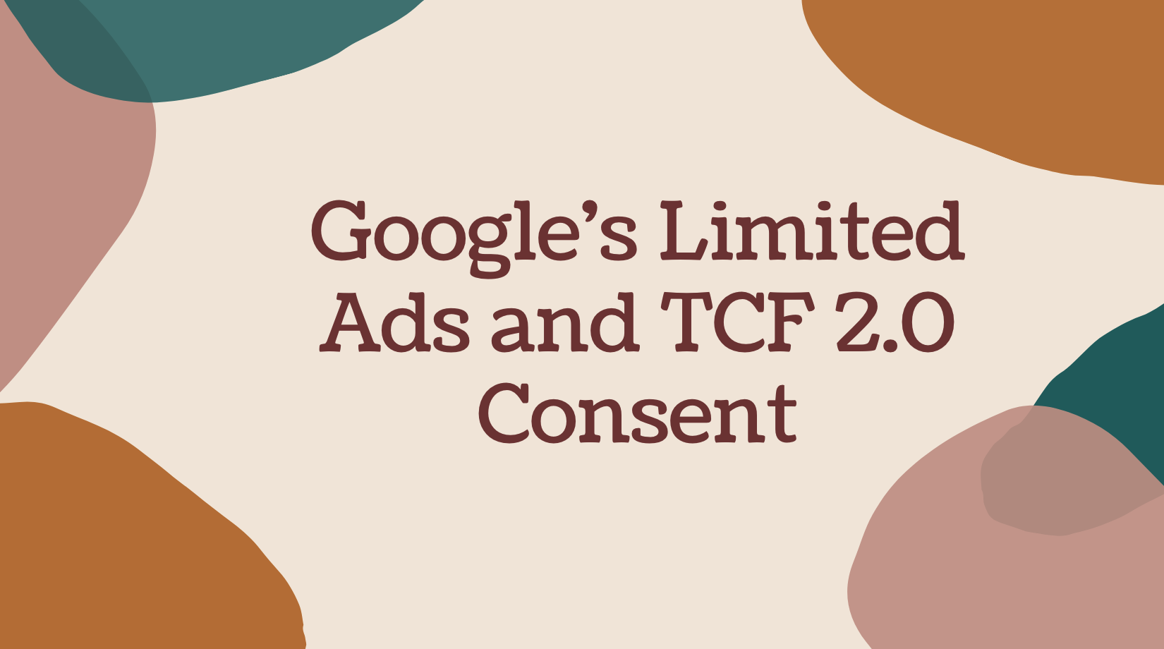 Google's Limited Ads and TCF 2.0 Consent Google's Limited Ads and TCF 2.0 Consent