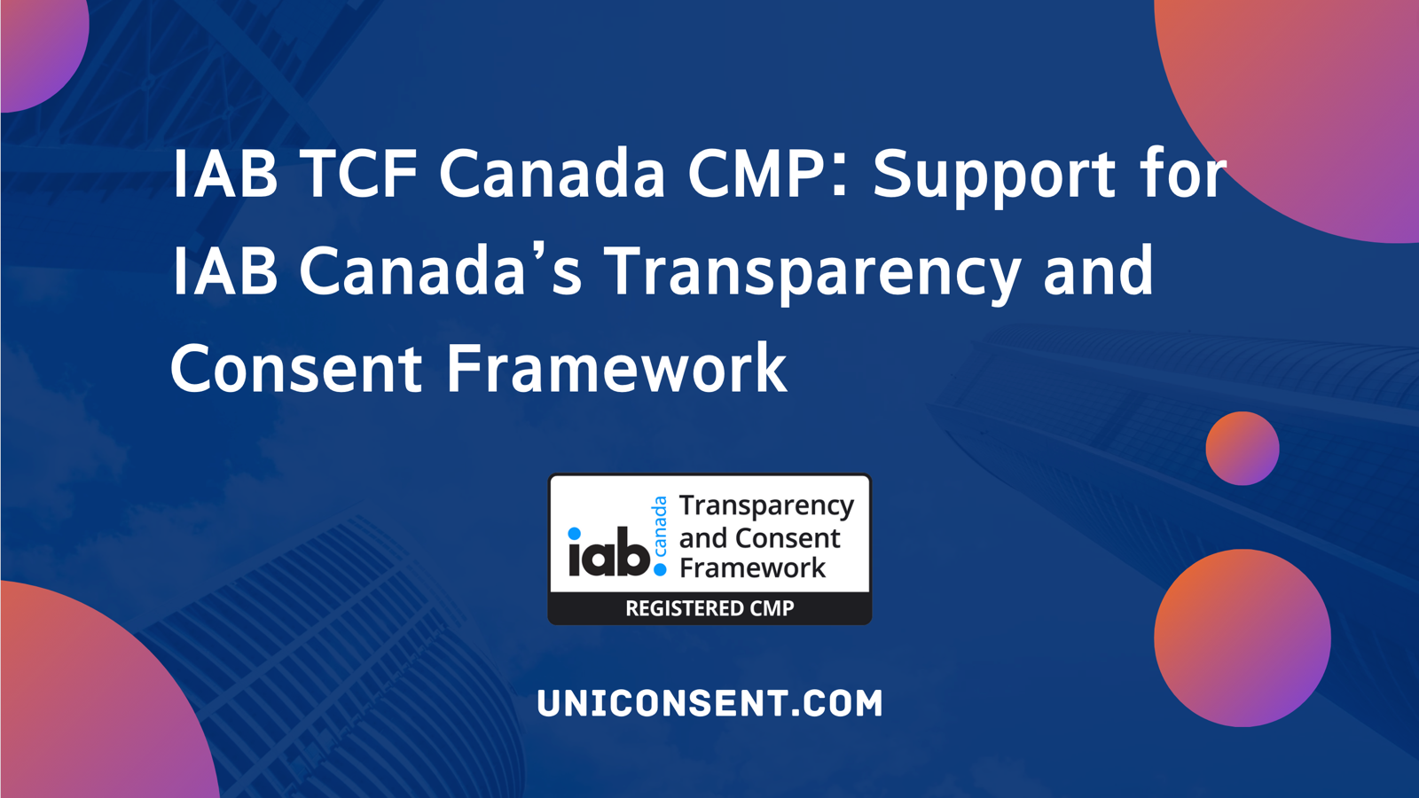 IAB TCF Canada: Support for IAB Canada’s Transparency and Consent Framework - UniConsent IAB TCF Canada: Support for IAB Canada’s Transparency and Consent Framework - UniConsent